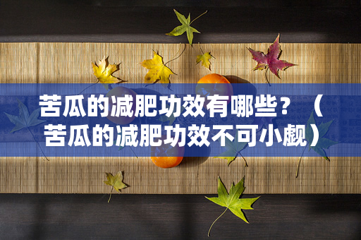 苦瓜的减肥功效有哪些？（苦瓜的减肥功效不可小觑）