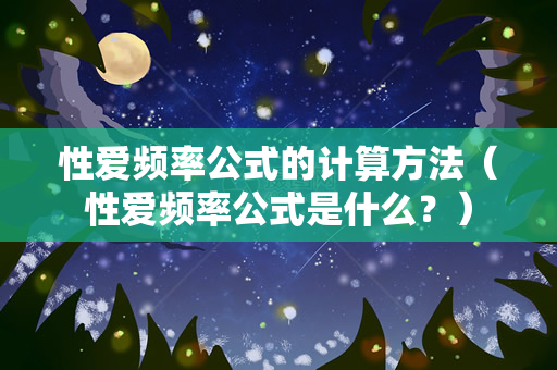 性爱频率公式的计算方法（性爱频率公式是什么？）