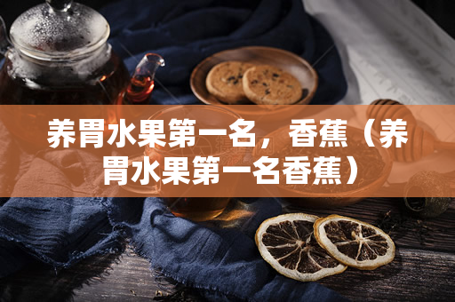 养胃水果第一名，香蕉（养胃水果第一名香蕉）