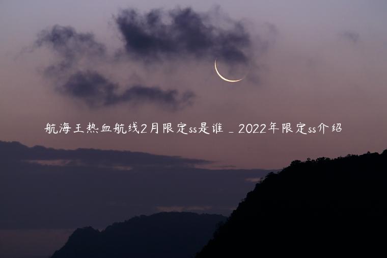 航海王热血航线2月限定ss是谁_2022年限定ss介绍