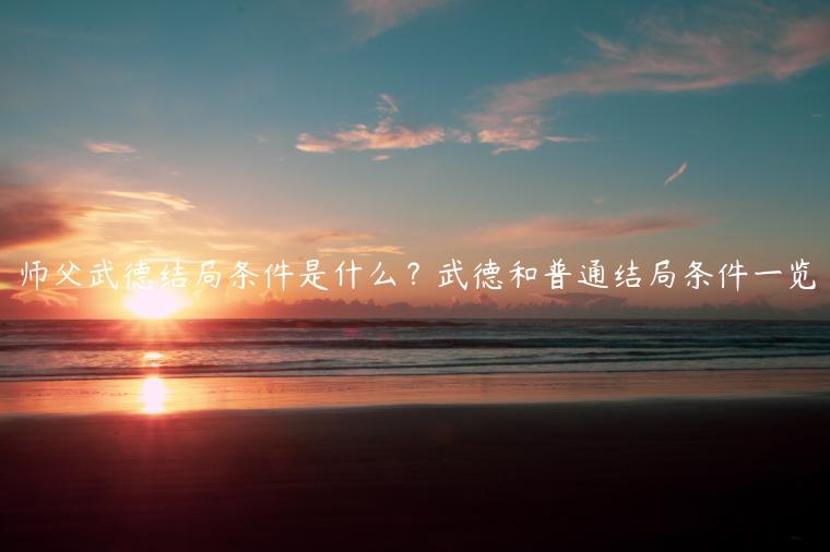 师父武德结局条件是什么？武德和普通结局条件一览