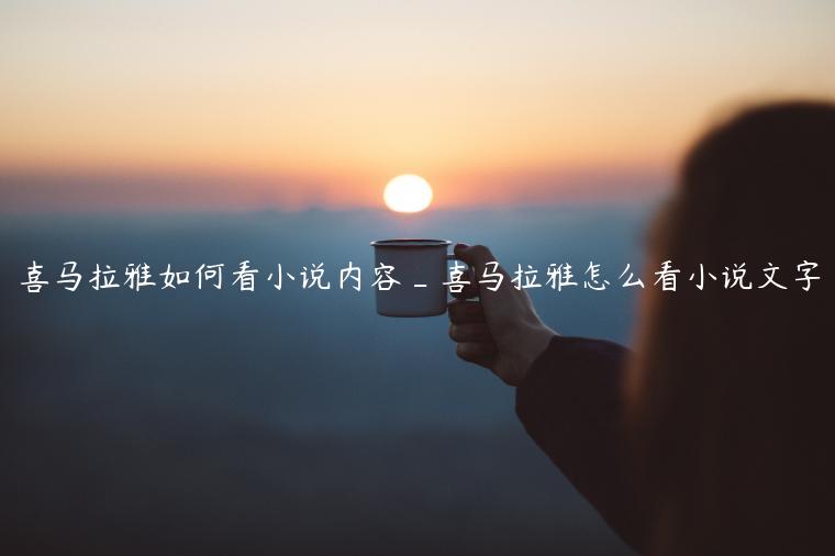 喜马拉雅如何看小说内容_喜马拉雅怎么看小说文字