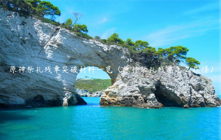 原神祭礼残章突破材料一览（原神祭礼残章怎么获得）