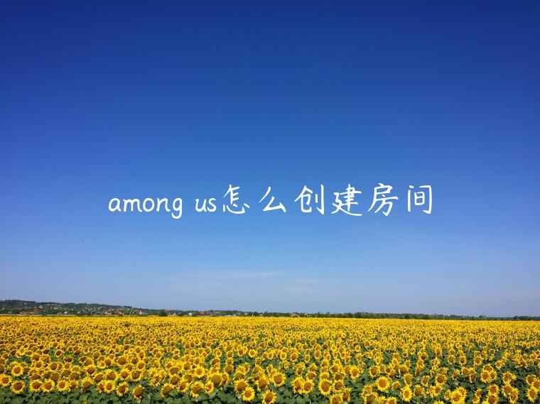 among us怎么创建房间