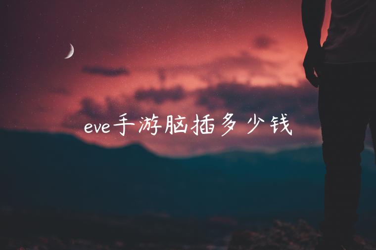 eve手游脑插多少钱