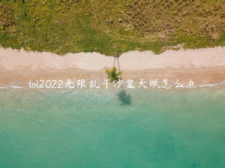 lol2022无限乱斗沙皇天赋怎么点