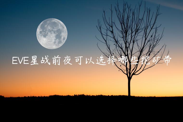 EVE星战前夜可以选择哪些挖矿带