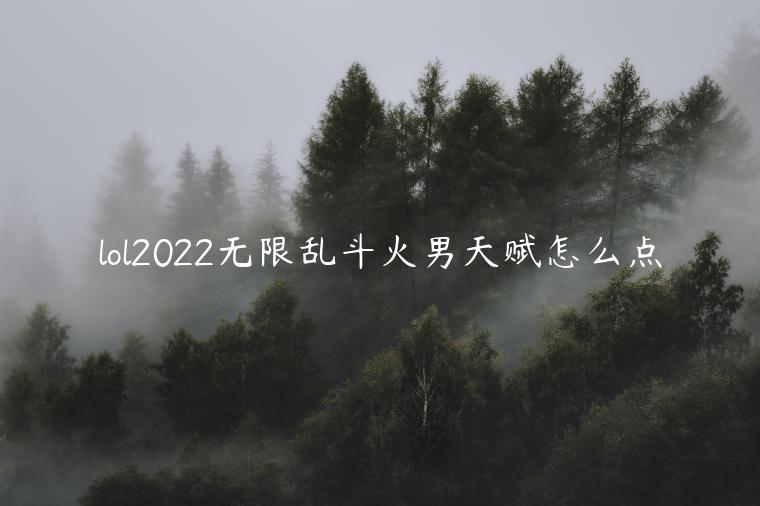 lol2022无限乱斗火男天赋怎么点