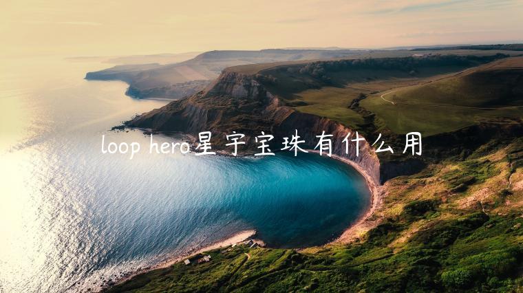 loop hero星宇宝珠有什么用