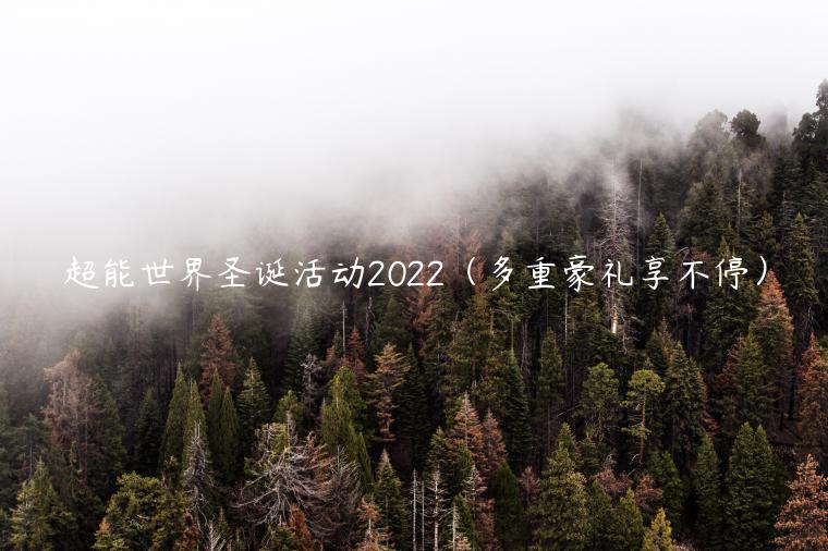 超能世界圣诞活动2022（多重豪礼享不停）