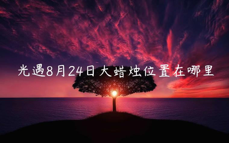 光遇8月24日大蜡烛位置在哪里