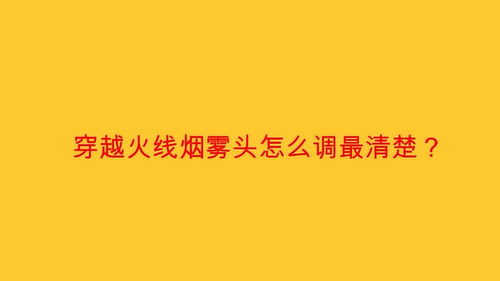 怎么调烟雾头最清楚(烟雾头怎样调最清晰？？)